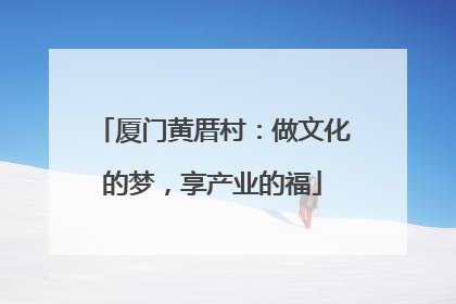 厦门黄厝村：做文化的梦，享产业的福