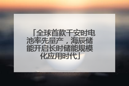 全球首款千安时电池率先量产，海辰储能开启长时储能规模化应用时代