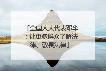 全国人大代表邓华：让更多群众了解法律、敬畏法律