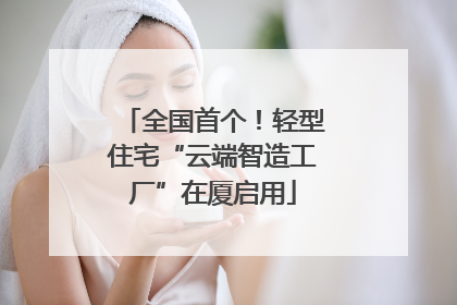 全国首个！轻型住宅“云端智造工厂”在厦启用