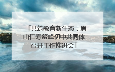 共筑教育新生态，眉山仁寿鳌峰初中共同体召开工作推进会