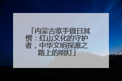 内蒙古歌手傲日其愣：红山文化的守护者，中华文明探源之路上的明灯