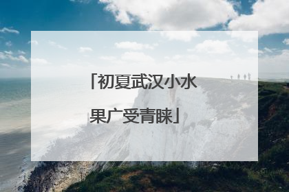 初夏武汉小水果广受青睐