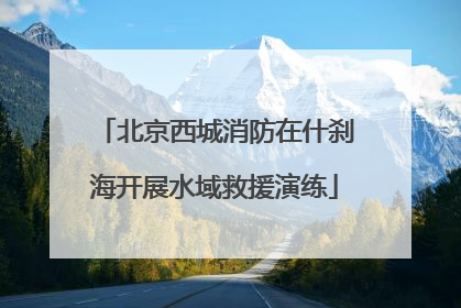 北京西城消防在什刹海开展水域救援演练