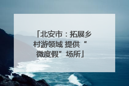北安市：拓展乡村游领域 提供“微度假”场所