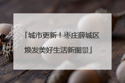 城市更新！枣庄薛城区焕发美好生活新图景