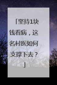 坚持1块钱看病，这名村医如何支撑下去？
