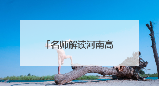 名师解读河南高考语文丨秉承“以文化人” 注重核心能力考查