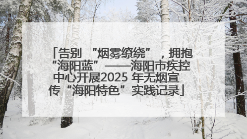 告别 “烟雾缭绕”，拥抱 “海阳蓝”——海阳市疾控中心开展2025 年无烟宣传“海阳特色”实践记录