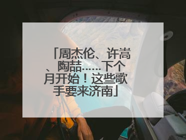 周杰伦、许嵩、陶喆……下个月开始！这些歌手要来济南