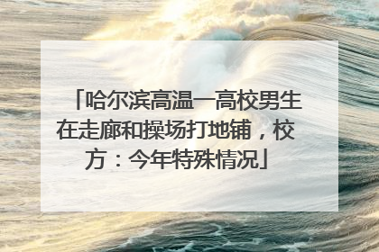 哈尔滨高温一高校男生在走廊和操场打地铺，校方：今年特殊情况