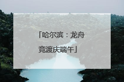 哈尔滨：龙舟竞渡庆端午