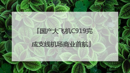 国产大飞机C919完成支线机场商业首航