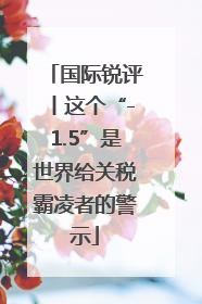 国际锐评丨这个“-1.5”是世界给关税霸凌者的警示