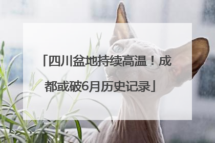 四川盆地持续高温！成都或破6月历史记录