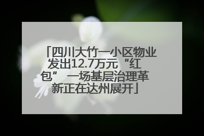 四川大竹一小区物业发出12.7万元“红包” 一场基层治理革新正在达州展开
