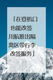 在登机口也能改签 川航推出隔离区带行李改签服务