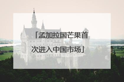 孟加拉国芒果首次进入中国市场
