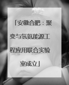 安徽合肥：聚变与氢氨能源工程应用联合实验室成立