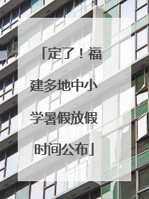 定了！福建多地中小学暑假放假时间公布