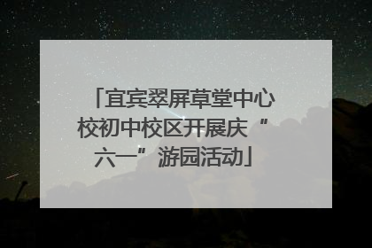 宜宾翠屏草堂中心校初中校区开展庆“六一”游园活动