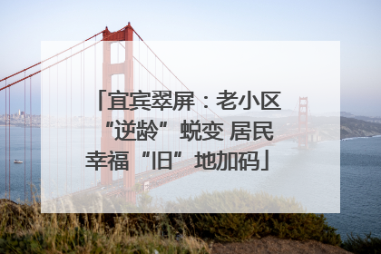 宜宾翠屏：老小区“逆龄”蜕变 居民幸福“旧”地加码