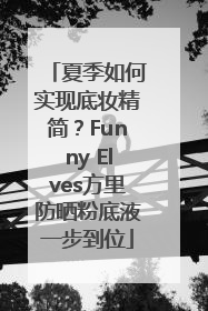 夏季如何实现底妆精简？Funny Elves方里防晒粉底液一步到位