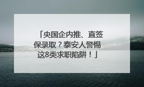 央国企内推、直签保录取？泰安人警惕这8类求职陷阱！