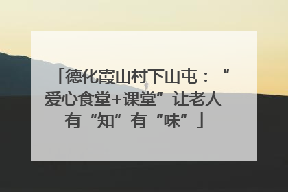 德化霞山村下山屯：“爱心食堂+课堂”让老人有“知”有“味”