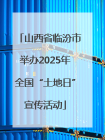 山西省临汾市举办2025年全国“土地日”宣传活动