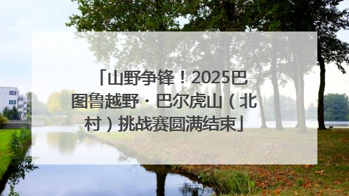 山野争锋！2025巴图鲁越野・巴尔虎山（北村）挑战赛圆满结束