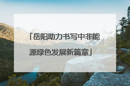 岳阳助力书写中非能源绿色发展新篇章