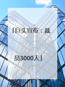 巨头宣布：裁员3000人