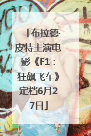 布拉德·皮特主演电影《F1：狂飙飞车》定档6月27日