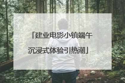 建业电影小镇端午沉浸式体验引热潮