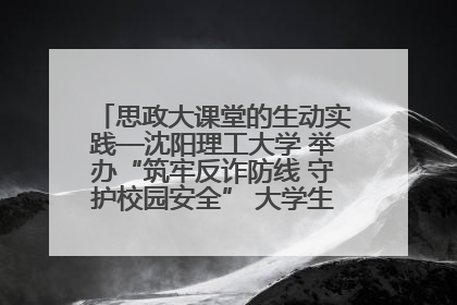 思政大课堂的生动实践—沈阳理工大学 举办“筑牢反诈防线 守护校园安全” 大学生反诈情景剧展演活动