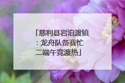慈利县岩泊渡镇：龙舟队备赛忙 二端午竞渡热