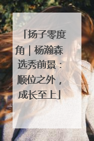 扬子零度角｜杨瀚森选秀前景：顺位之外，成长至上