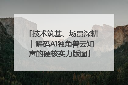 技术筑基、场景深耕｜解码AI独角兽云知声的硬核实力版图