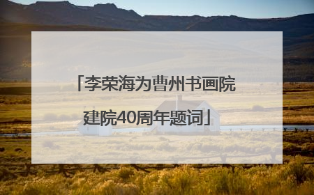 李荣海为曹州书画院建院40周年题词