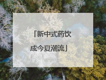 新中式药饮成今夏潮流