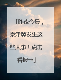 昨夜今晨，京津冀发生这些大事！点击看报→