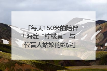 每天150米的陪伴！海淀“柠檬黄”与一位盲人姑娘的约定
