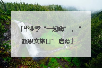 毕业季“一起嗨”，“超级文旅日” 启幕
