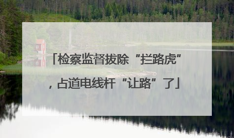 检察监督拔除“拦路虎”，占道电线杆“让路”了