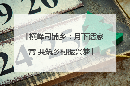 横峰司铺乡：月下话家常 共筑乡村振兴梦