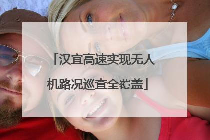 汉宜高速实现无人机路况巡查全覆盖