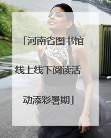 河南省图书馆线上线下阅读活动添彩暑期