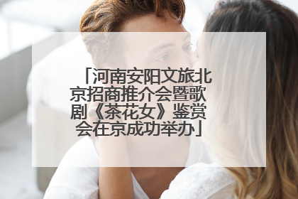 河南安阳文旅北京招商推介会暨歌剧《茶花女》鉴赏会在京成功举办