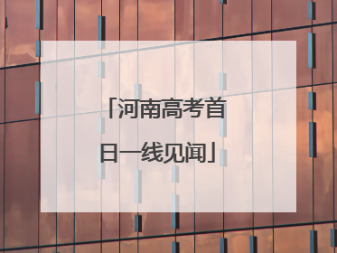 河南高考首日一线见闻